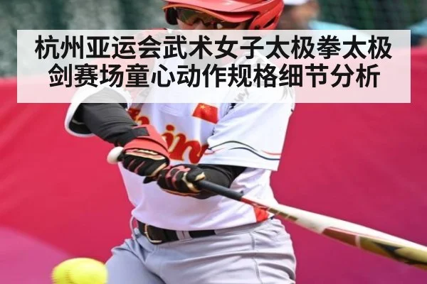 杭州亚运会武术女子太极拳太极剑赛场童心动作规格细节分析