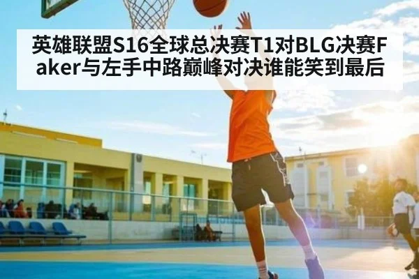 英雄联盟S16全球总决赛T1对BLG决赛Faker与左手中路巅峰对决谁能笑到最后
